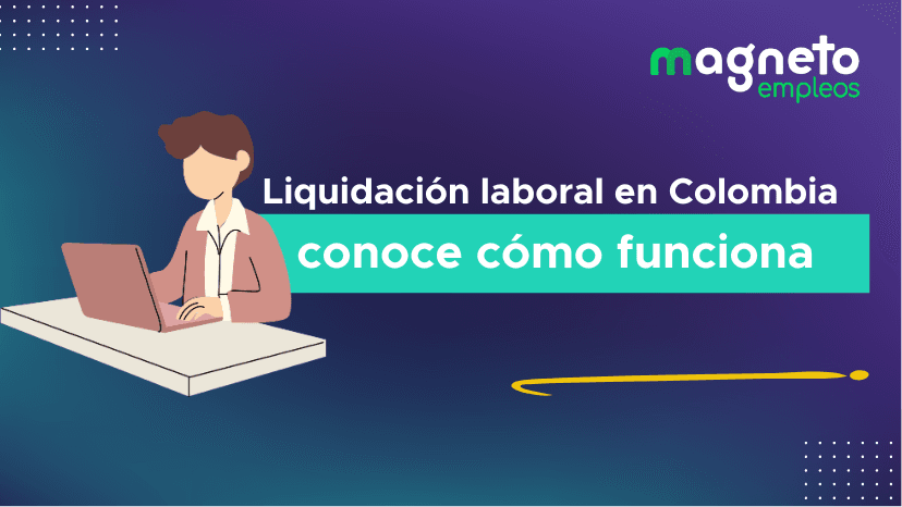 Cómo hacer la liquidación laboral en Colombia: guía para sacar tu liquidación paso a paso