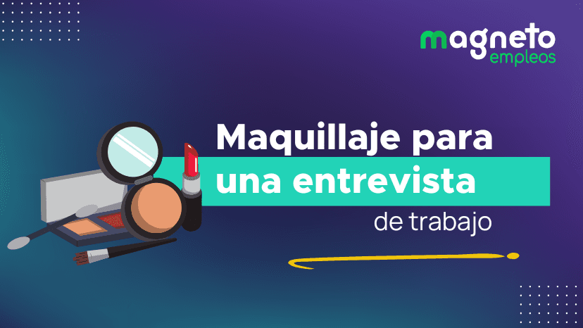 Maquillaje para entrevista de trabajo: consejos para proyectar seguridad y profesionalismo