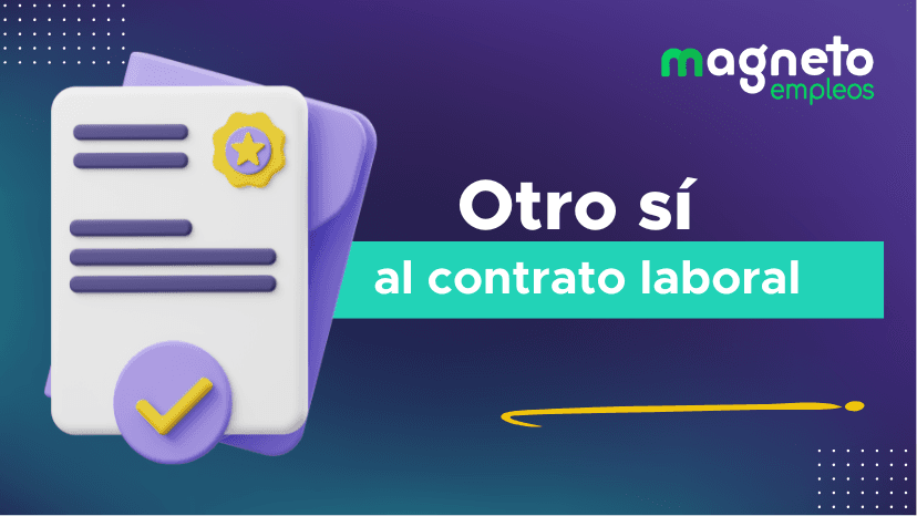 Otro Sí al contrato de trabajo: Guía completa