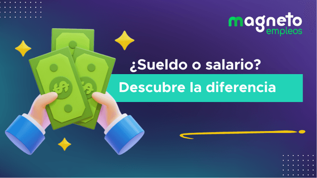¿Conoces la diferencia entre sueldo y salario? Aquí te lo explicamos
