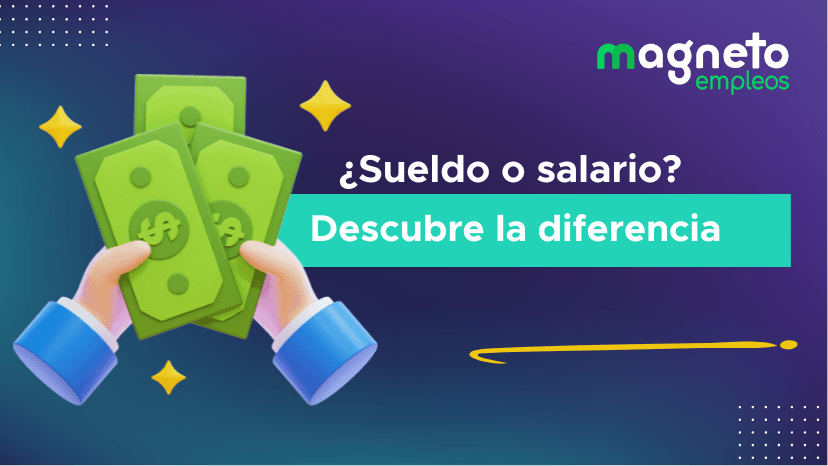 ¿Conoces la diferencia entre sueldo y salario? Aquí te lo explicamos